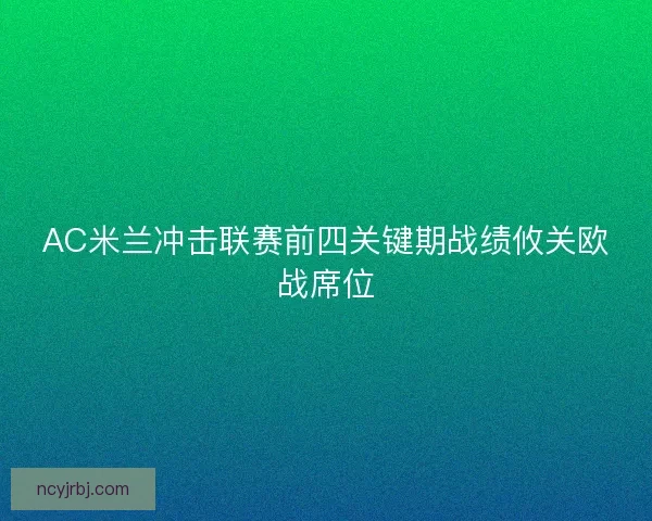 AC米兰冲击联赛前四关键期战绩攸关欧战席位
